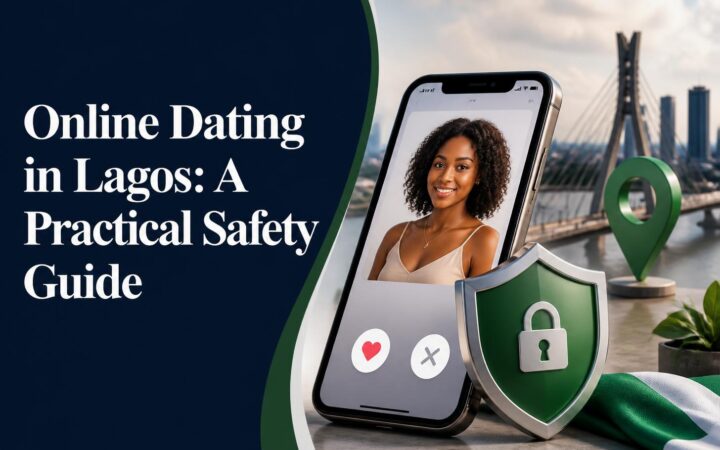 Online Dating in Lagos: A Practical Safety Guide