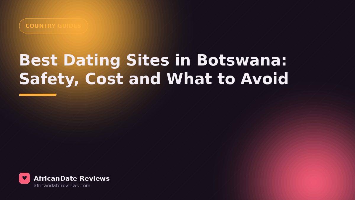 Best Dating Sites in Botswana: Safety, Cost and What to Avoid — AfricanDate Reviews