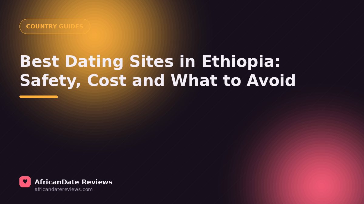 Best Dating Sites in Ethiopia: Safety, Cost and What to Avoid — AfricanDate Reviews