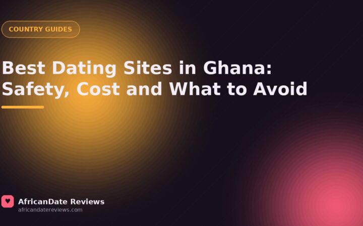 Best Dating Sites in Ghana: Safety, Cost and What to Avoid — AfricanDate Reviews