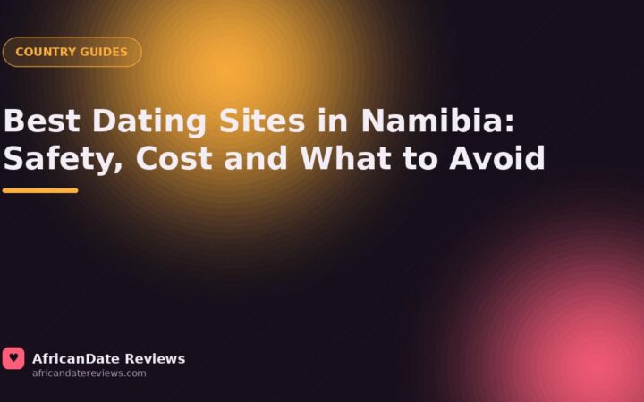 Best Dating Sites in Namibia: Safety, Cost and What to Avoid — AfricanDate Reviews