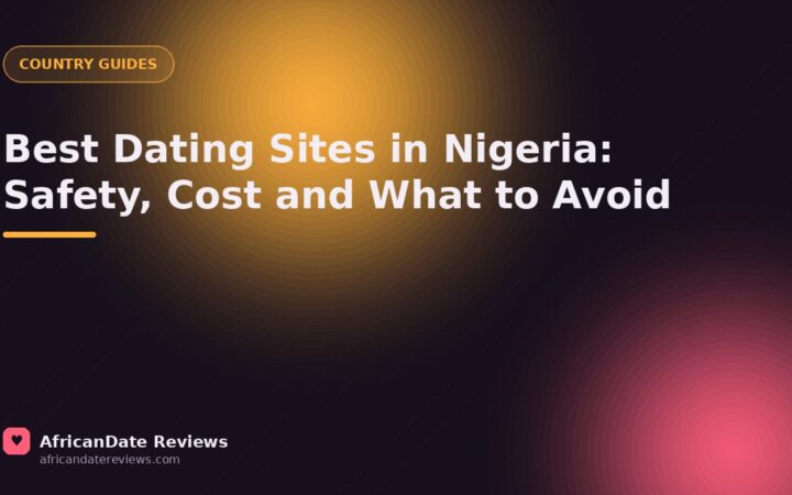 Best Dating Sites in Nigeria: Safety, Cost and What to Avoid — AfricanDate Reviews