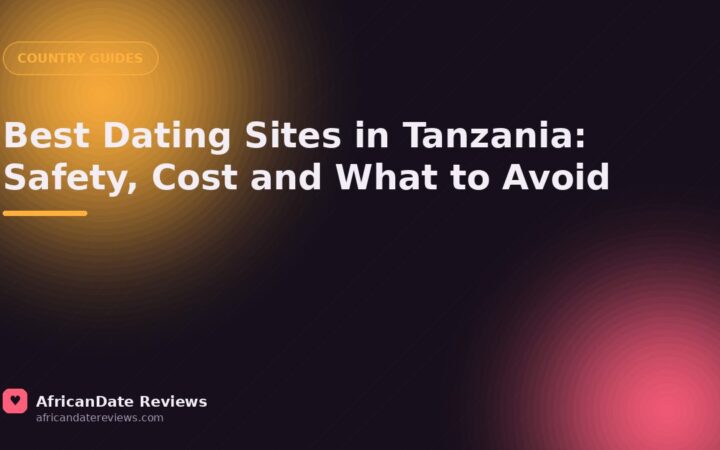Best Dating Sites in Tanzania: Safety, Cost and What to Avoid — AfricanDate Reviews
