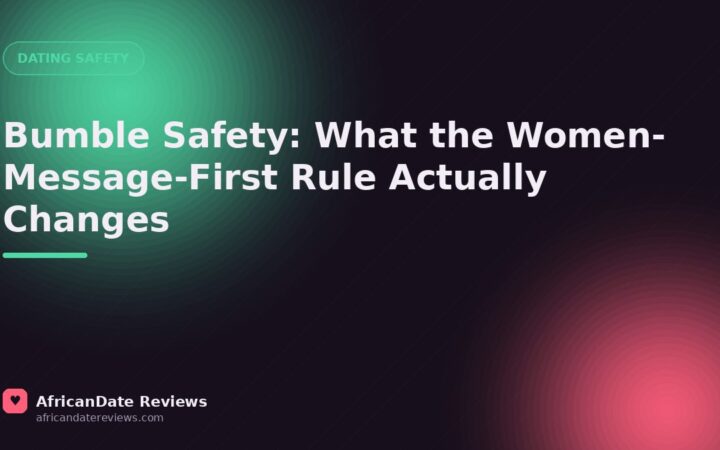 Bumble Safety: What the Women-Message-First Rule Actually Changes — AfricanDate Reviews