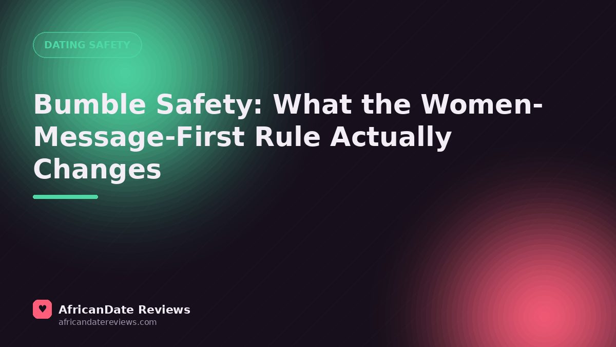 Bumble Safety: What the Women-Message-First Rule Actually Changes — AfricanDate Reviews