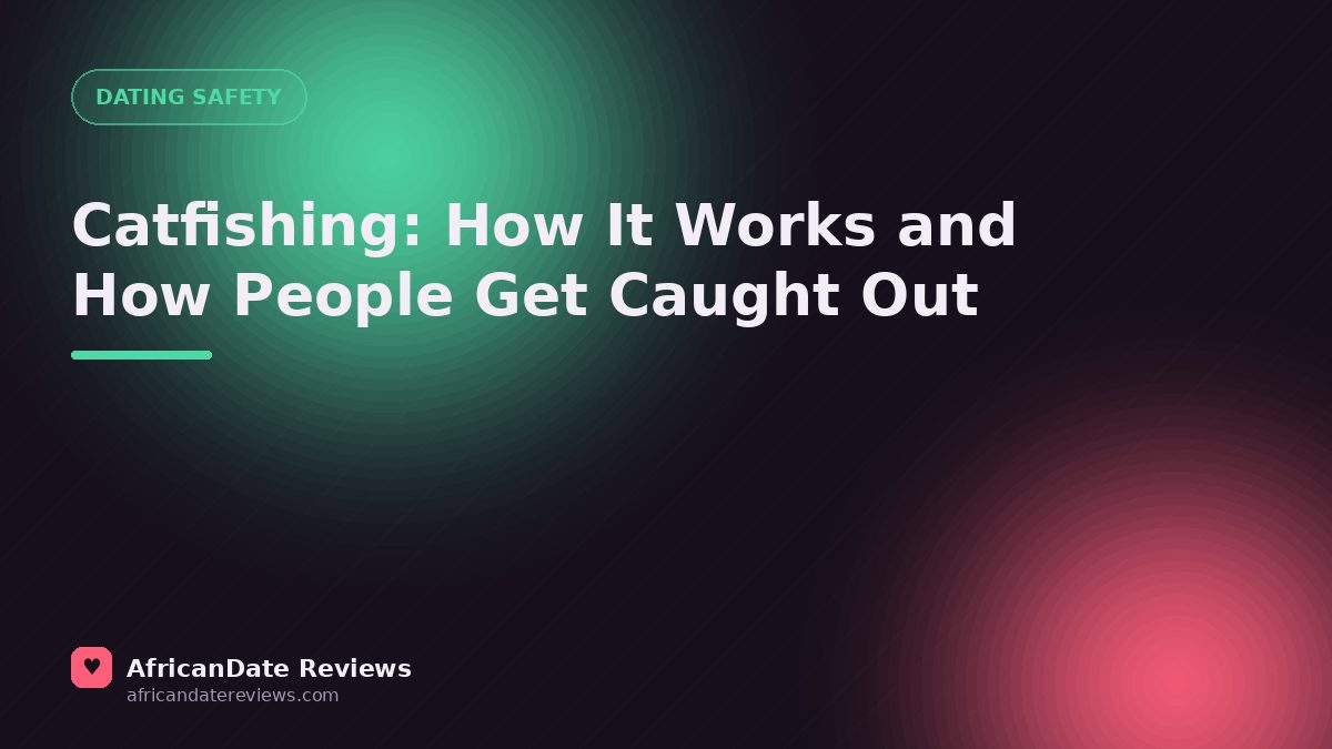 Catfishing: How It Works and How People Get Caught Out — AfricanDate Reviews