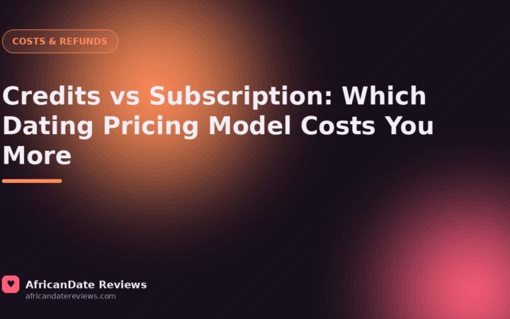 Credits vs Subscription: Which Dating Pricing Model Costs You More — AfricanDate Reviews