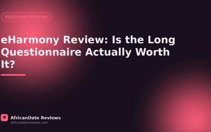 eHarmony Review: Is the Long Questionnaire Actually Worth It? — AfricanDate Reviews
