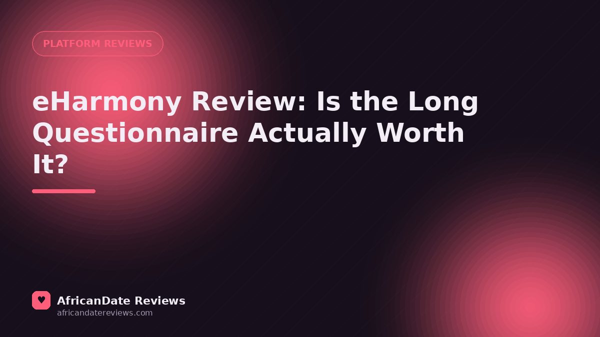 eHarmony Review: Is the Long Questionnaire Actually Worth It? — AfricanDate Reviews