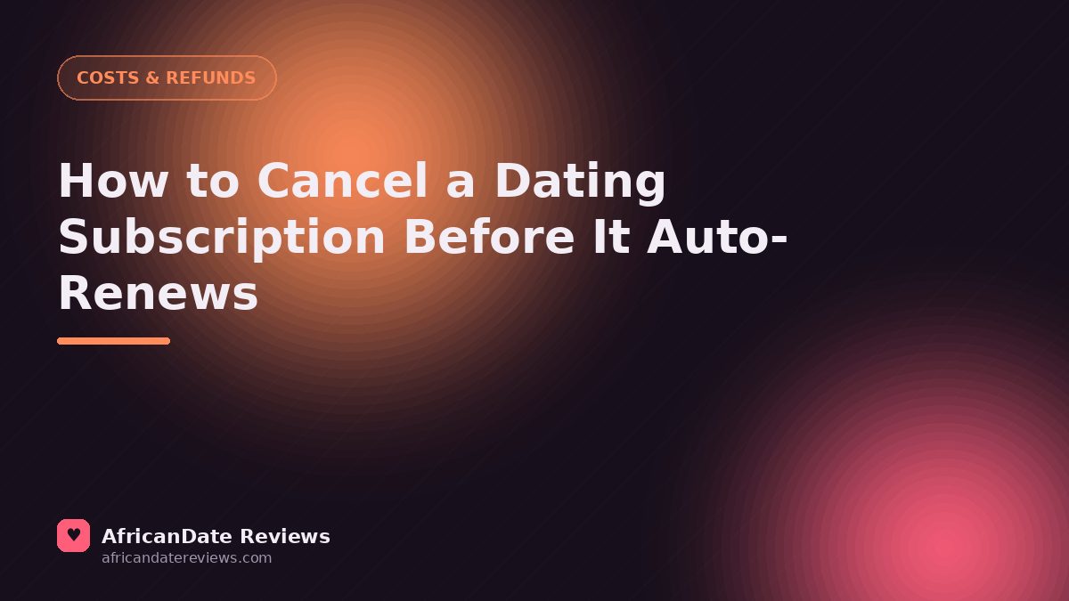 How to Cancel a Dating Subscription Before It Auto-Renews — AfricanDate Reviews