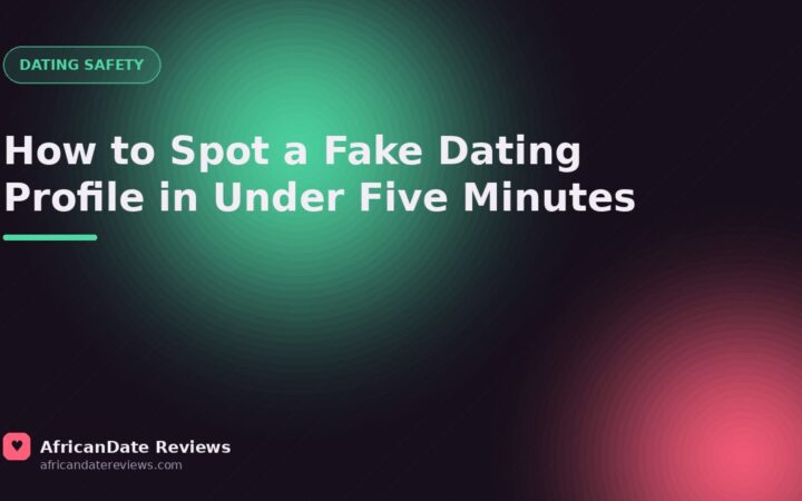 How to Spot a Fake Dating Profile in Under Five Minutes — AfricanDate Reviews