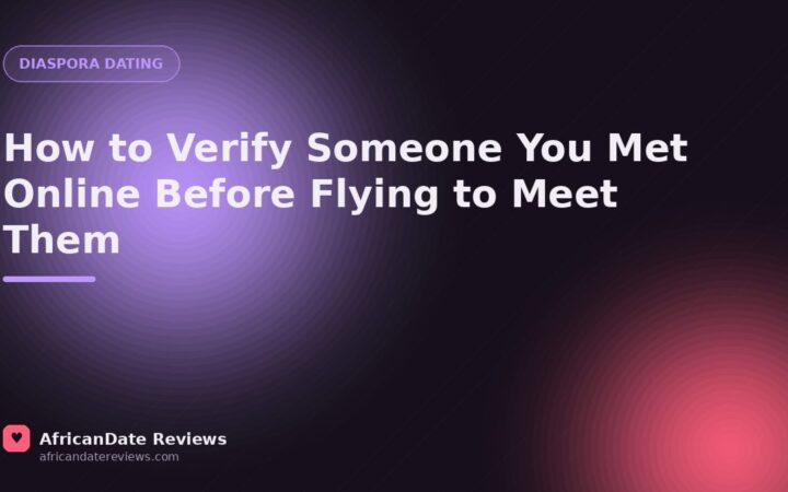 How to Verify Someone You Met Online Before Flying to Meet Them — AfricanDate Reviews