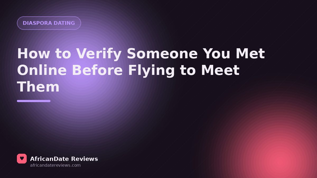 How to Verify Someone You Met Online Before Flying to Meet Them — AfricanDate Reviews