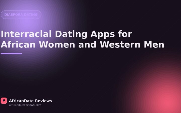 Interracial Dating Apps for African Women and Western Men — AfricanDate Reviews