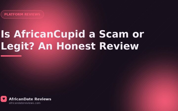 Is AfricanCupid a Scam or Legit? An Honest Review — AfricanDate Reviews