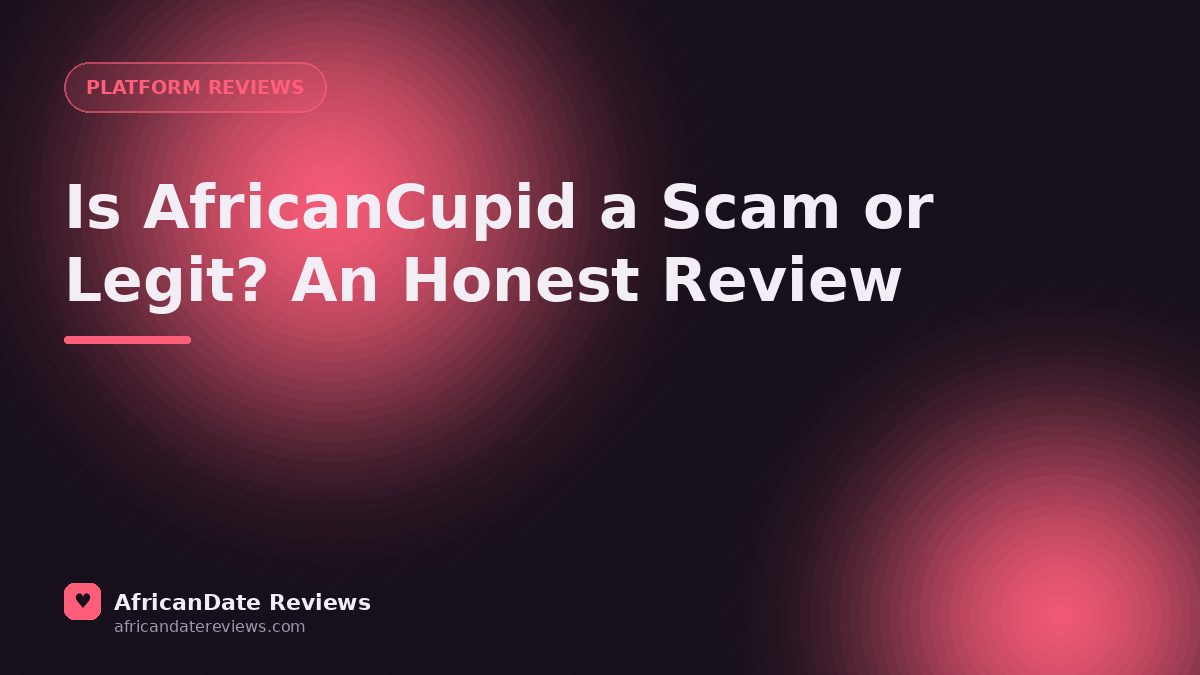 Is AfricanCupid a Scam or Legit? An Honest Review — AfricanDate Reviews