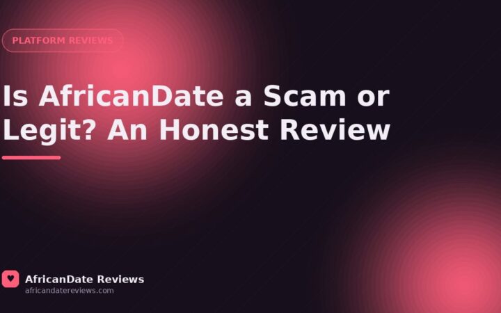 Is AfricanDate a Scam or Legit? An Honest Review — AfricanDate Reviews