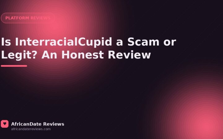 Is InterracialCupid a Scam or Legit? An Honest Review — AfricanDate Reviews
