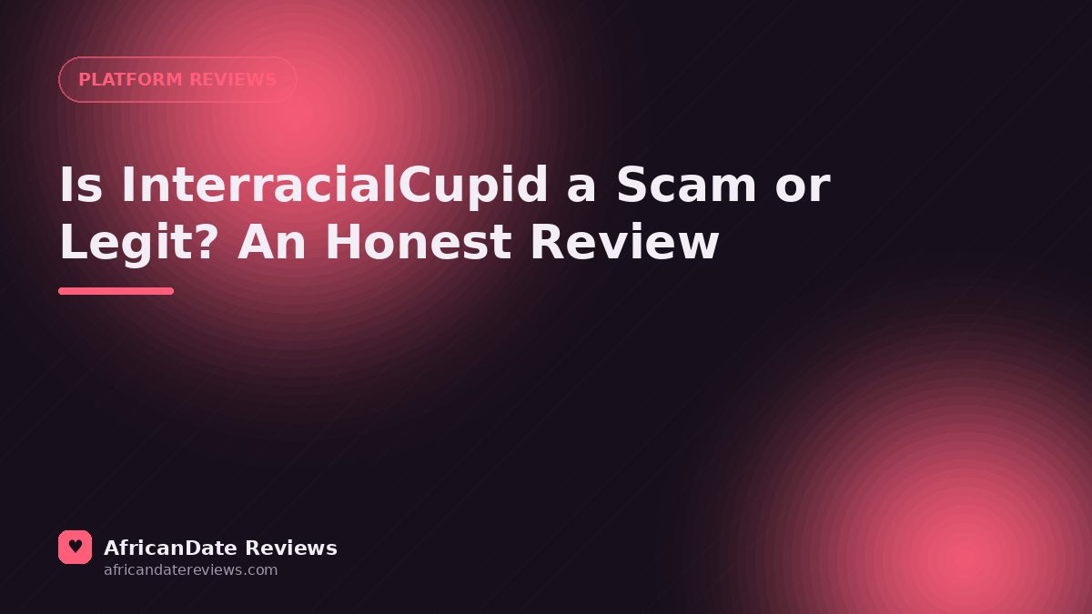 Is InterracialCupid a Scam or Legit? An Honest Review — AfricanDate Reviews