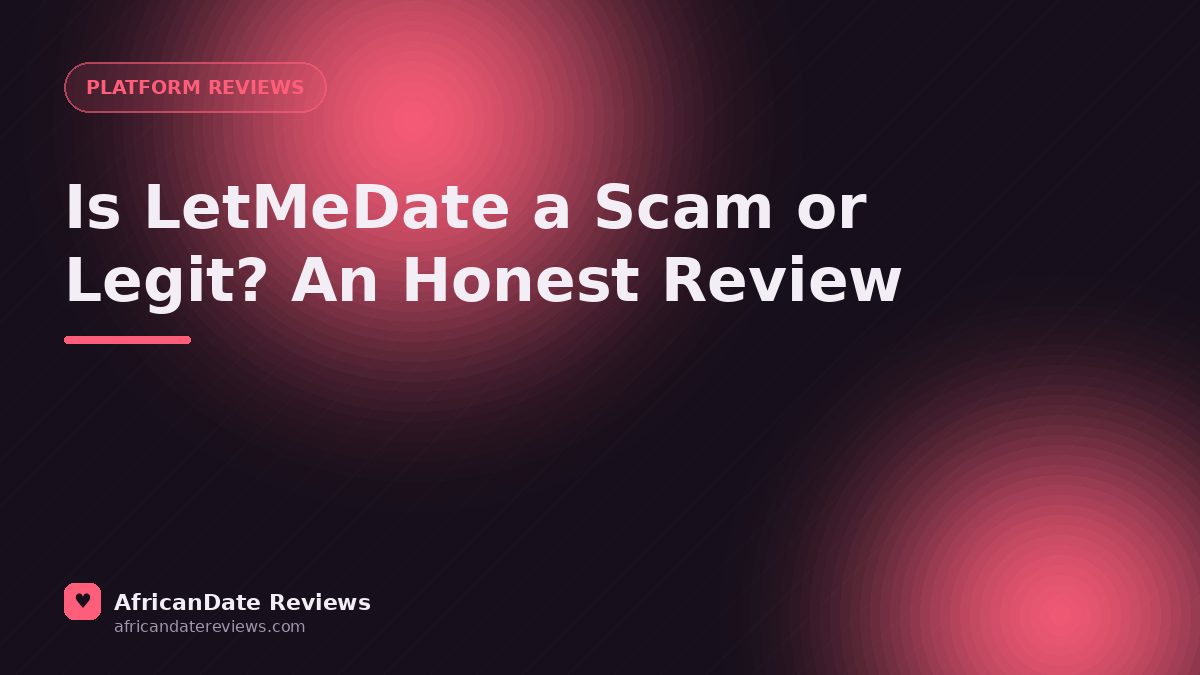 Is LetMeDate a Scam or Legit? An Honest Review — AfricanDate Reviews