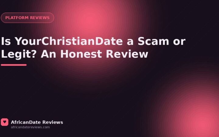 Is YourChristianDate a Scam or Legit? An Honest Review — AfricanDate Reviews