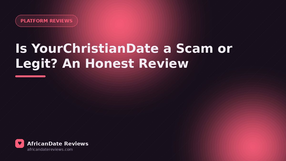 Is YourChristianDate a Scam or Legit? An Honest Review — AfricanDate Reviews