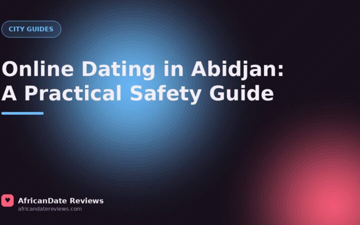 Online Dating in Abidjan: A Practical Safety Guide — AfricanDate Reviews