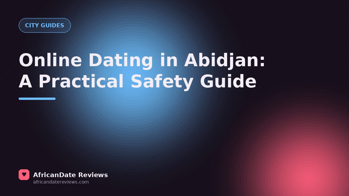 Online Dating in Abidjan: A Practical Safety Guide — AfricanDate Reviews