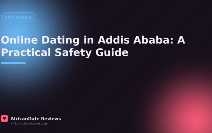 Online Dating in Addis Ababa: A Practical Safety Guide — AfricanDate Reviews