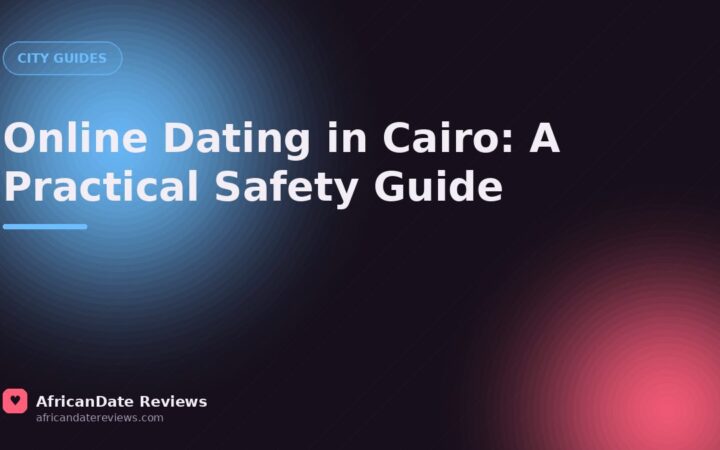 Online Dating in Cairo: A Practical Safety Guide — AfricanDate Reviews