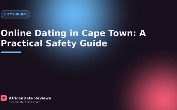 Online Dating in Cape Town: A Practical Safety Guide — AfricanDate Reviews