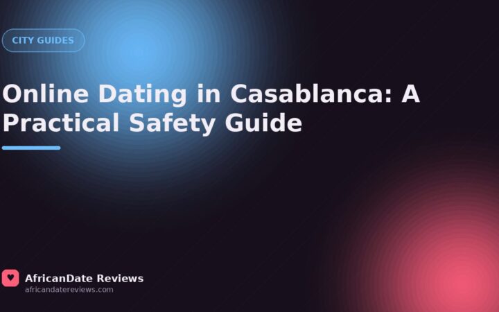Online Dating in Casablanca: A Practical Safety Guide — AfricanDate Reviews