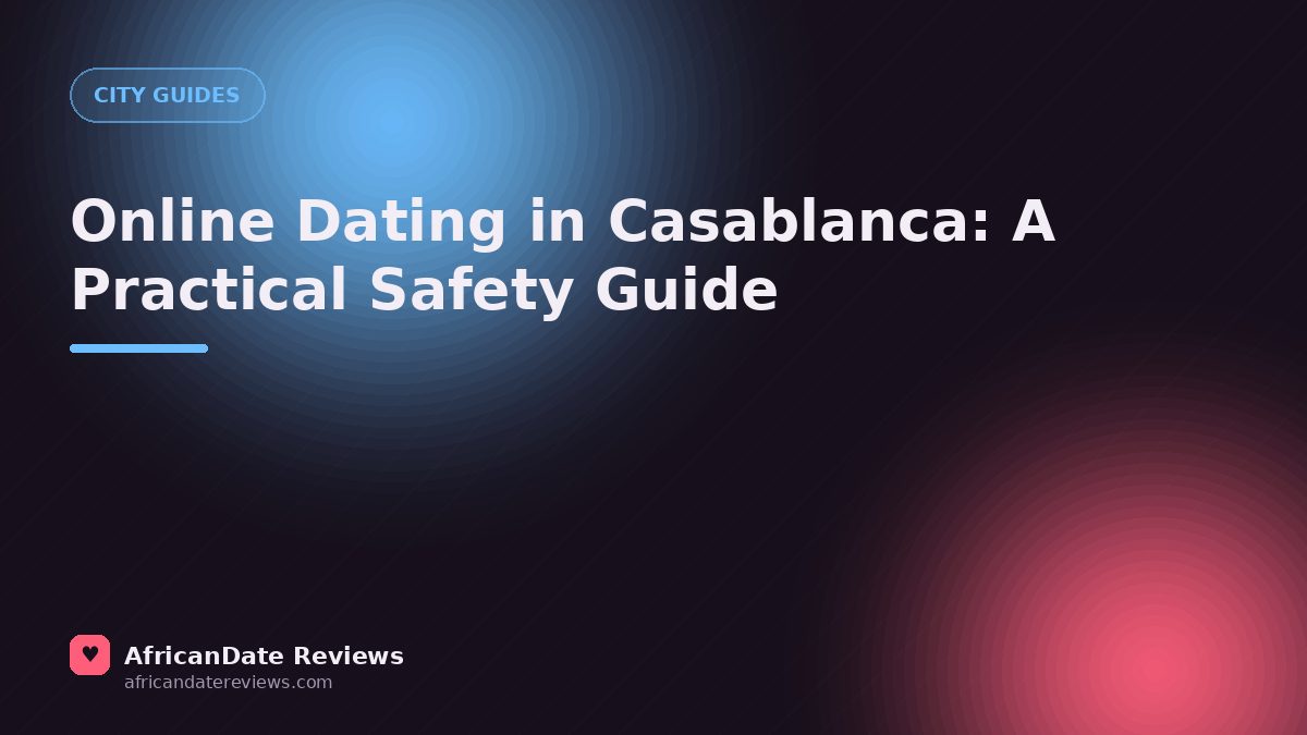 Online Dating in Casablanca: A Practical Safety Guide — AfricanDate Reviews