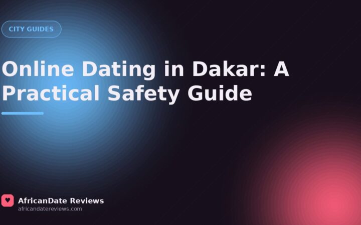 Online Dating in Dakar: A Practical Safety Guide — AfricanDate Reviews