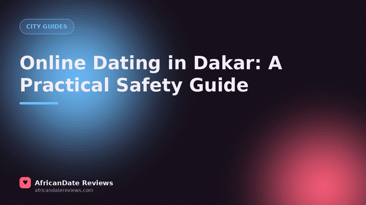 Online Dating in Dakar: A Practical Safety Guide — AfricanDate Reviews