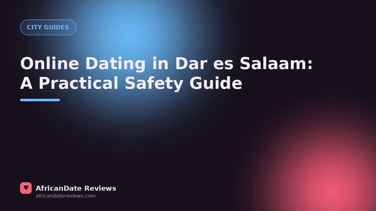 Online Dating in Dar es Salaam: A Practical Safety Guide — AfricanDate Reviews