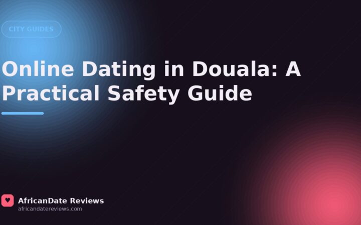 Online Dating in Douala: A Practical Safety Guide — AfricanDate Reviews
