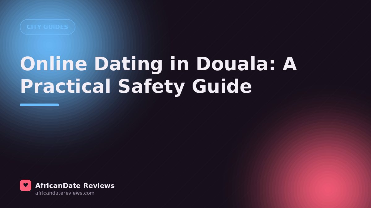Online Dating in Douala: A Practical Safety Guide — AfricanDate Reviews