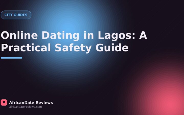 Online Dating in Lagos: A Practical Safety Guide — AfricanDate Reviews