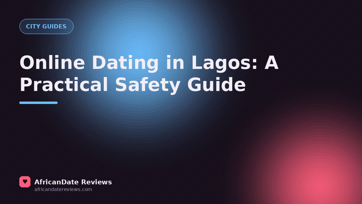 Online Dating in Lagos: A Practical Safety Guide — AfricanDate Reviews