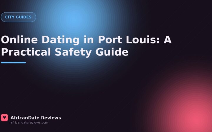 Online Dating in Port Louis: A Practical Safety Guide — AfricanDate Reviews