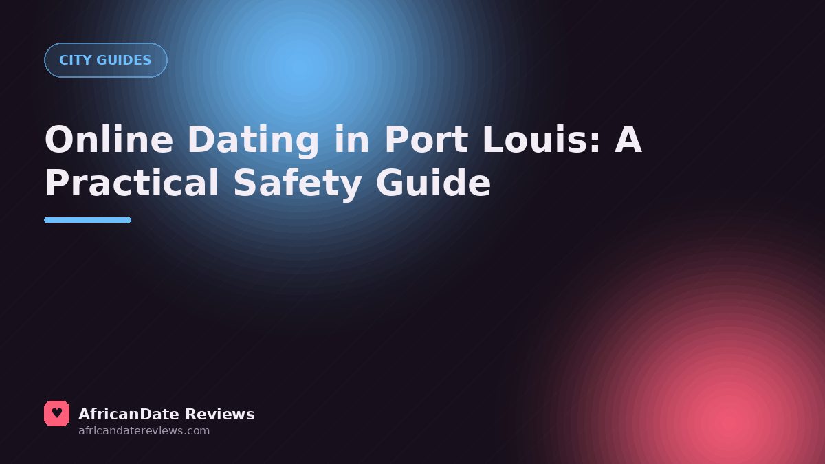 Online Dating in Port Louis: A Practical Safety Guide — AfricanDate Reviews