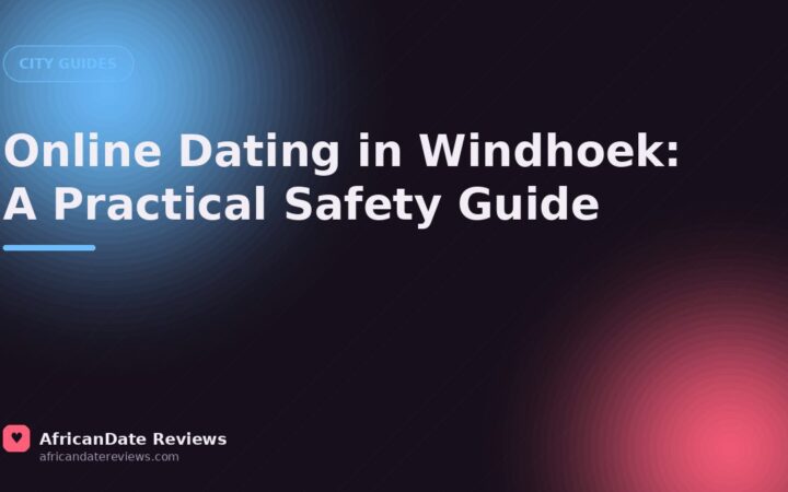 Online Dating in Windhoek: A Practical Safety Guide — AfricanDate Reviews