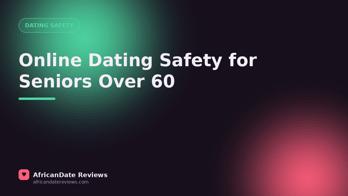 Online Dating Safety for Seniors Over 60 — AfricanDate Reviews