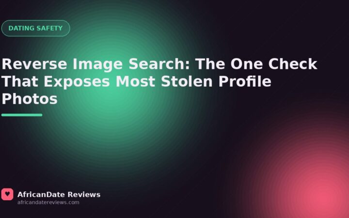 Reverse Image Search: The One Check That Exposes Most Stolen Profile Photos — AfricanDate Reviews