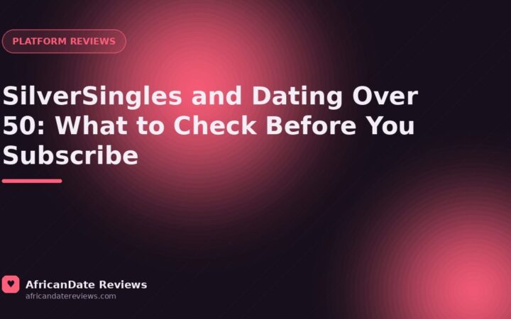 SilverSingles and Dating Over 50: What to Check Before You Subscribe — AfricanDate Reviews