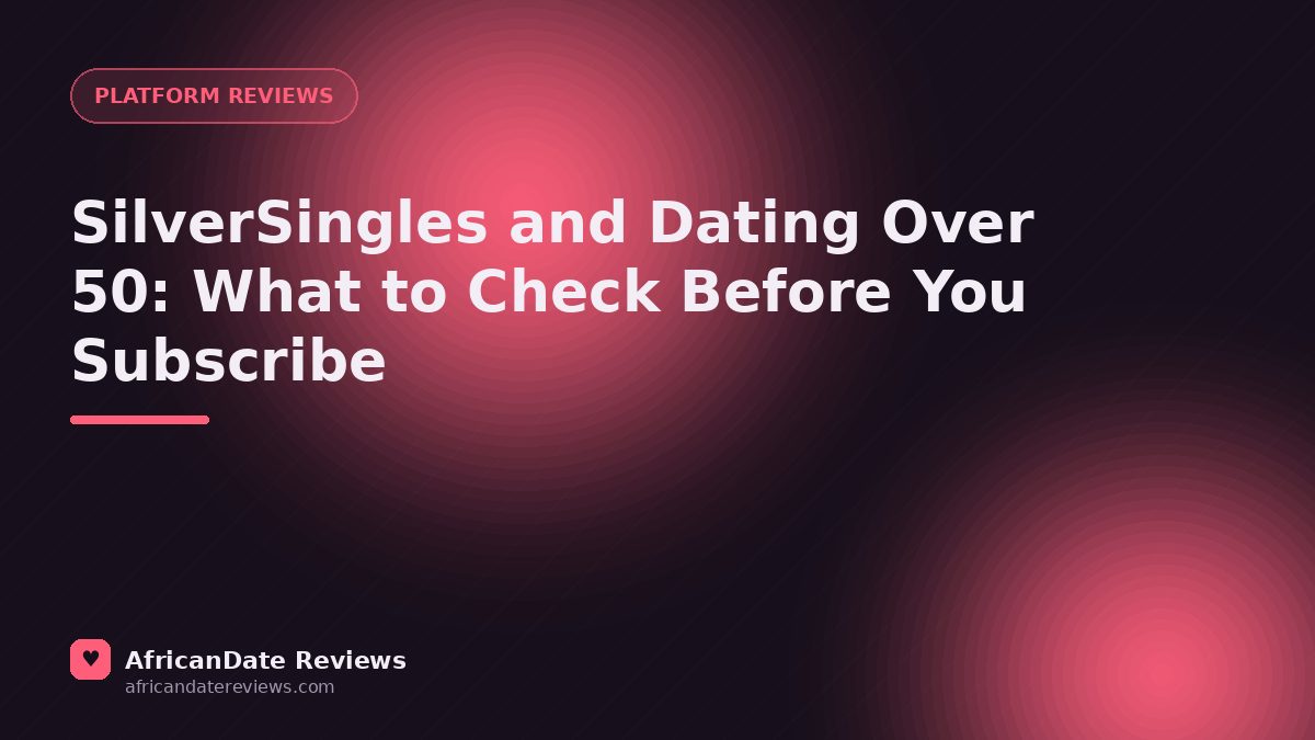 SilverSingles and Dating Over 50: What to Check Before You Subscribe — AfricanDate Reviews