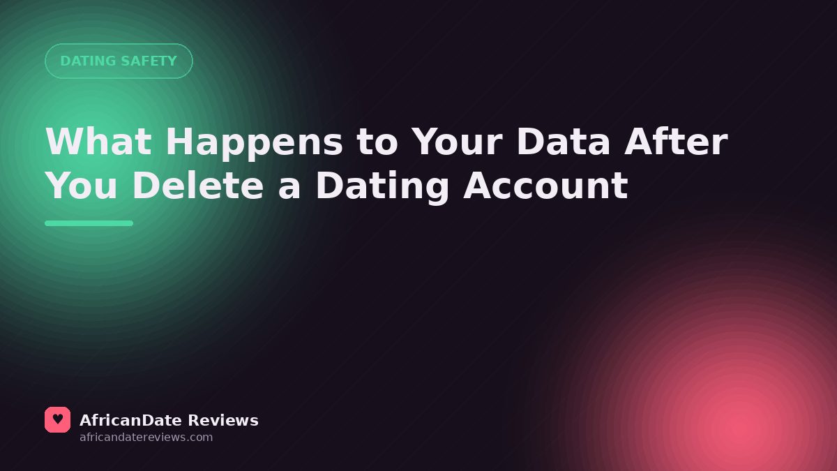 What Happens to Your Data After You Delete a Dating Account — AfricanDate Reviews