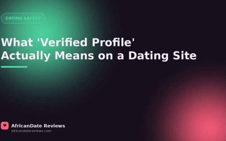 What 'Verified Profile' Actually Means on a Dating Site — AfricanDate Reviews
