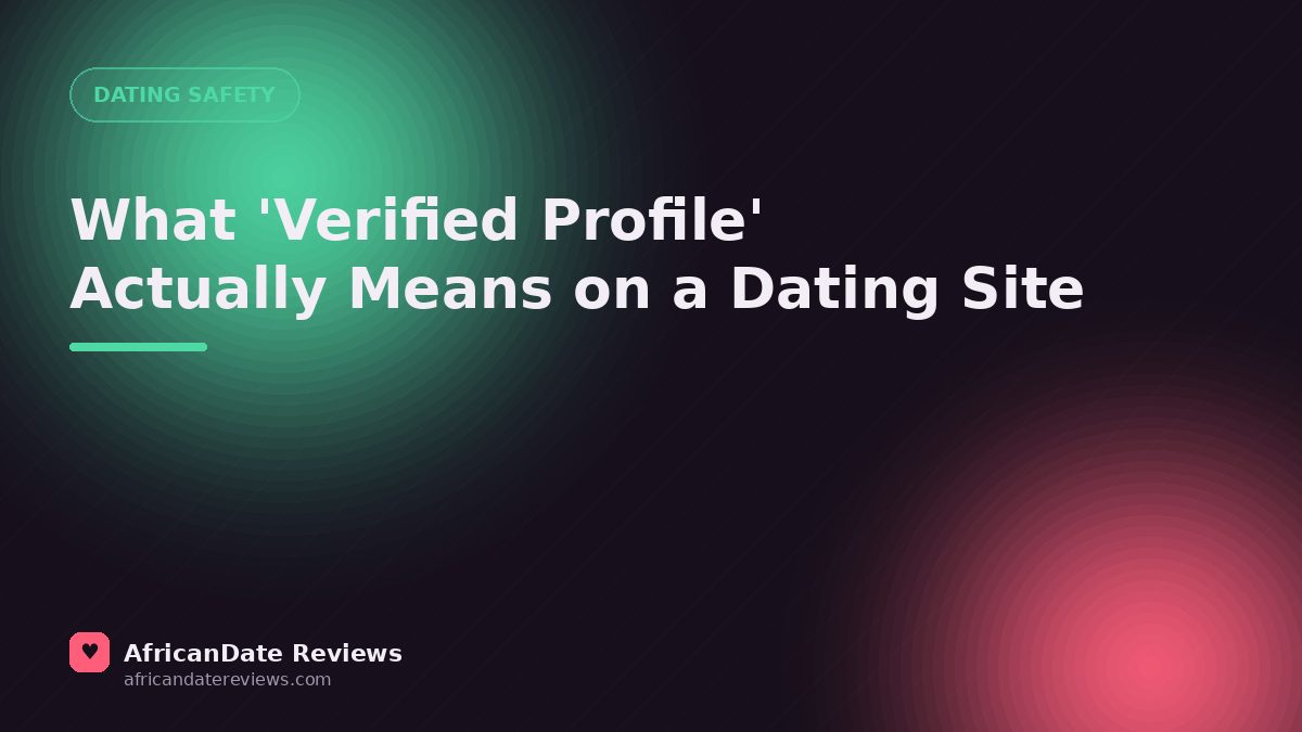 What 'Verified Profile' Actually Means on a Dating Site — AfricanDate Reviews